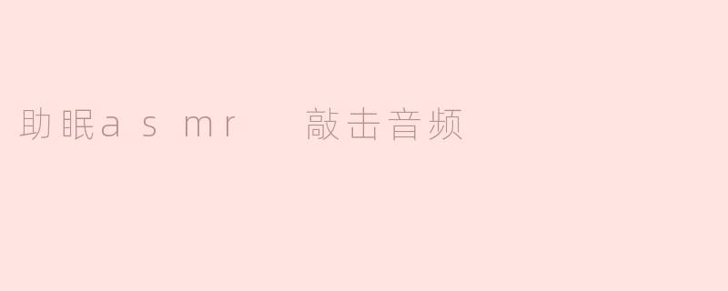 助眠ASMR：敲击音频带来的宁静与放松